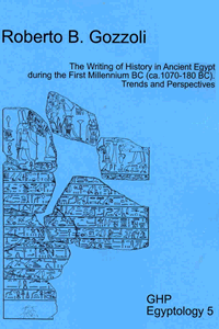 The Writing of History in Ancient Egypt During the First Millennium BC (CA. 1070-180 BC): Trends and Perspectives (GHP Egyptology 5) Roberto B. Gozzoli